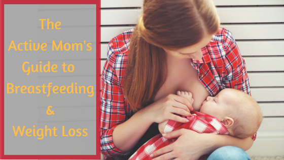 The Active Mom’s Guide To Breastfeeding & Weight Loss