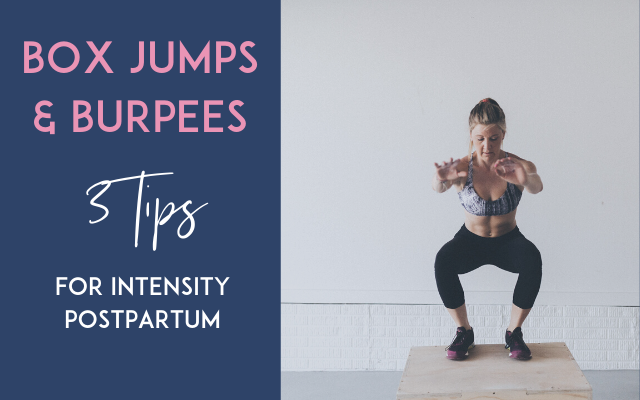 Box Jumps and Burpees: 3 Tips on Returning to Intense Exercise Postpartum